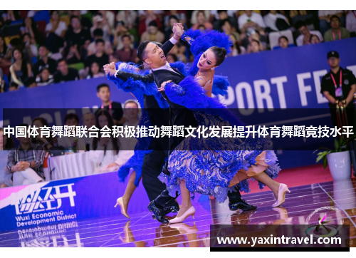 中国体育舞蹈联合会积极推动舞蹈文化发展提升体育舞蹈竞技水平