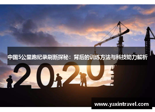 中国5公里跑纪录刷新探秘：背后的训练方法与科技助力解析