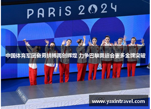 中国体育军团奋勇拼搏再创辉煌 力争巴黎奥运会更多金牌突破